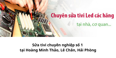 Sửa tivi chuyên nghiệp số 1 tại Hoàng Minh Thảo, Lê Chân, Hải Phòng